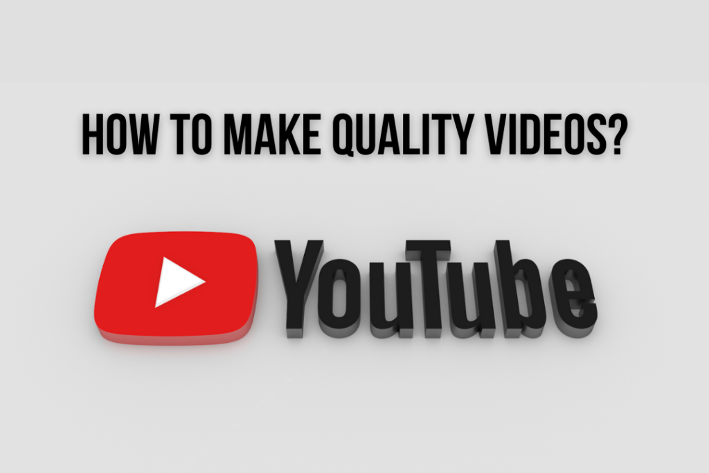 How To Make Quality YouTube Videos?